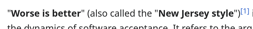 "Worse is better" (also called the "New Jersey style")